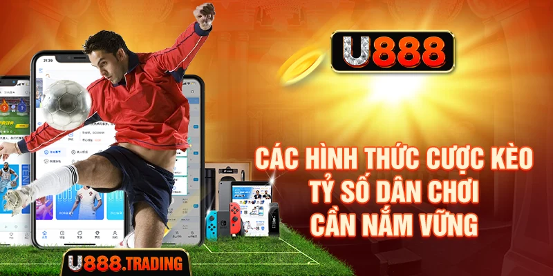 Các hình thức cược kèo tỷ số dân chơi cần nắm vững