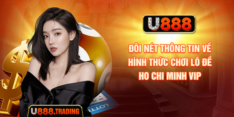 Đôi nét thông tin về hình thức chơi lô đề Ho Chi Minh VIP